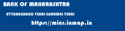 BANK OF MAHARASHTRA  UTTARAKHAND TEHRI GARHWAL TEHRI   micr code